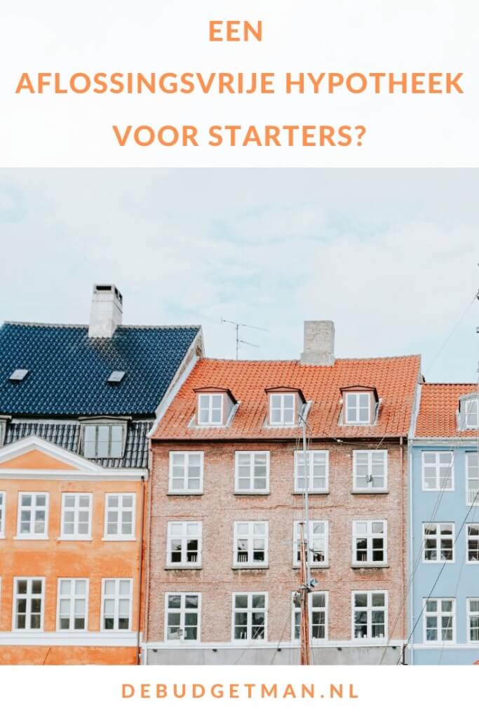 Een Aflossingsvrije Hypotheek Voor Starters? - De Budgetman.nl